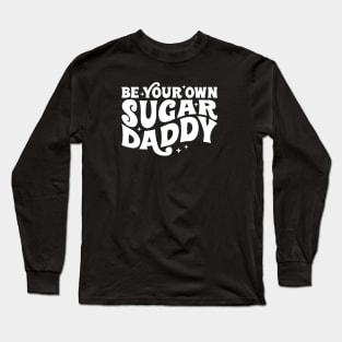 Be your own sugar daddy Long Sleeve T-Shirt